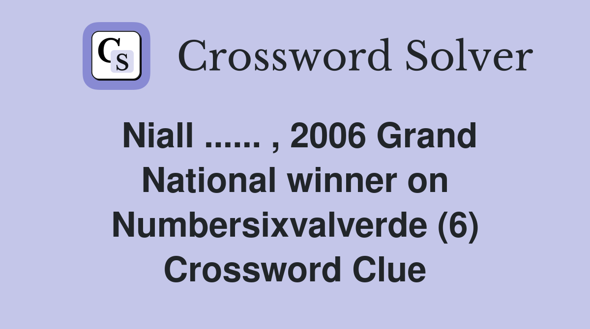 Niall ...... , 2006 Grand National winner on Numbersixvalverde (6) Crossword Clue
