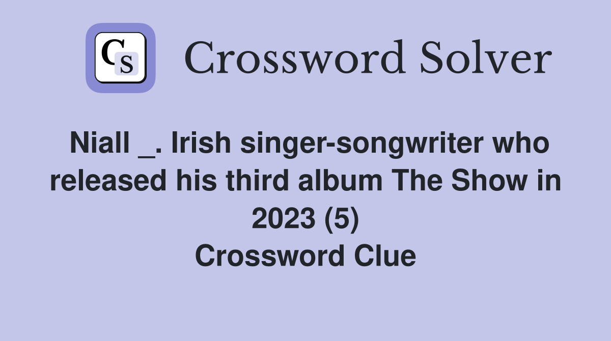 Niall _. Irish singer-songwriter who released his third album The Show in 2023 (5) Crossword Clue