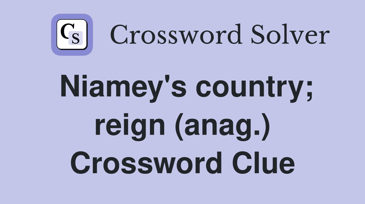 Niamey's country; reign (anag.) Crossword Clue