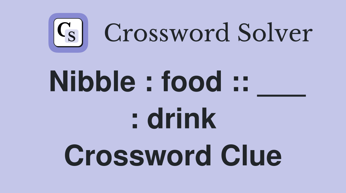 Nibble : food :: ___ : drink Crossword Clue
