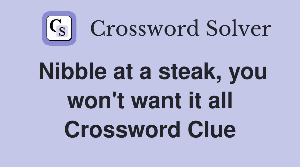 Nibble at a steak, you won't want it all Crossword Clue