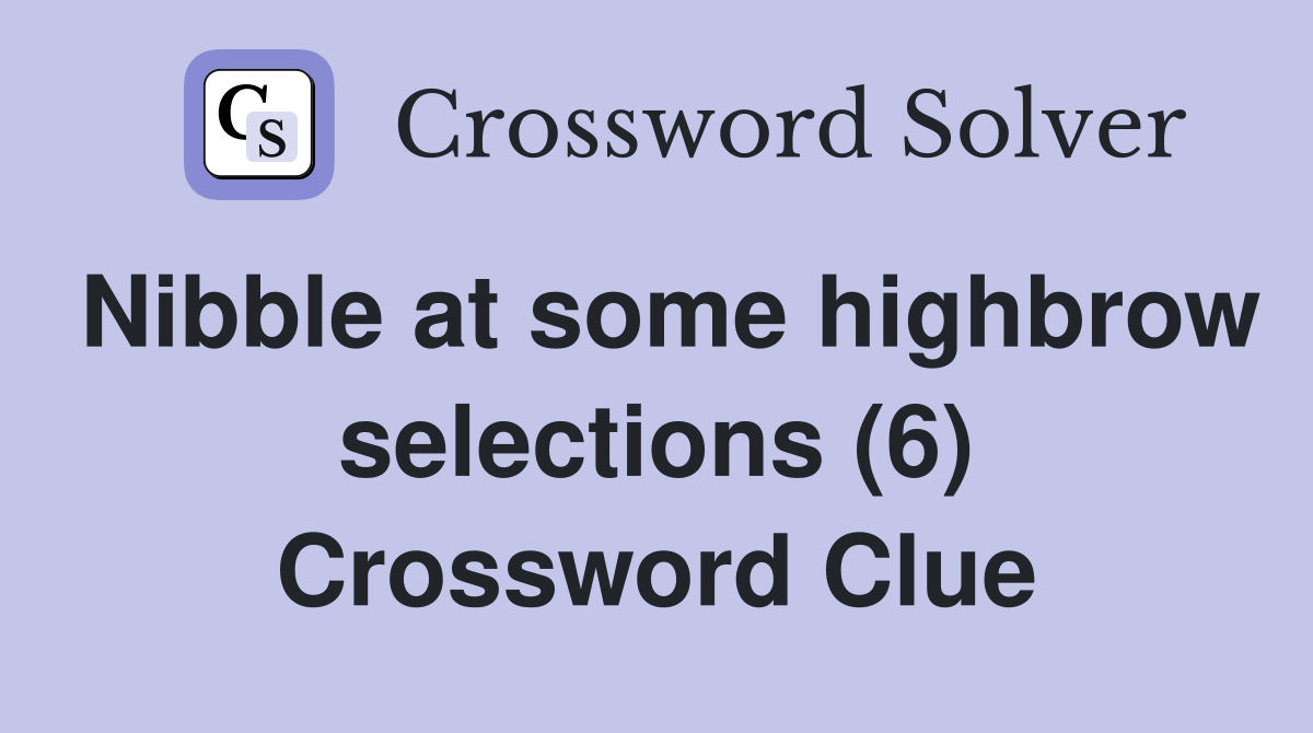 Nibble at some highbrow selections (6) Crossword Clue