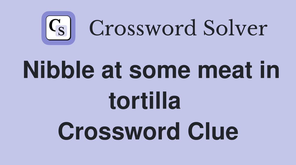 Nibble at some meat in tortilla  Crossword Clue