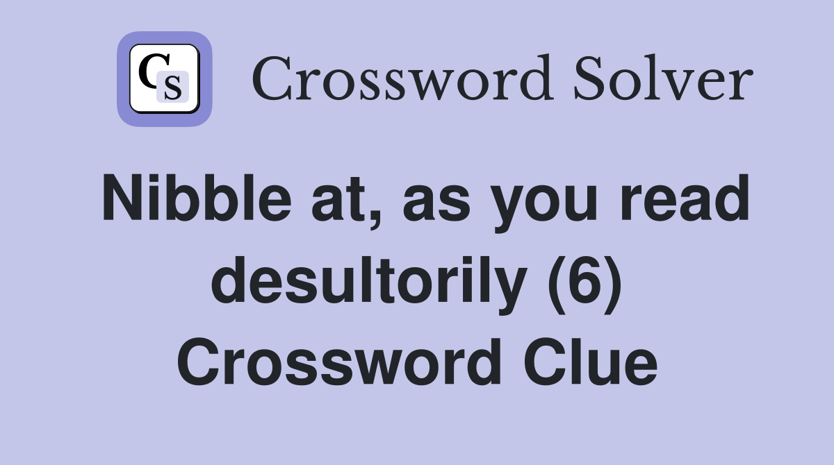 Nibble at, as you read desultorily (6) Crossword Clue