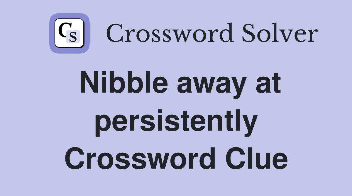 Nibble away at persistently Crossword Clue
