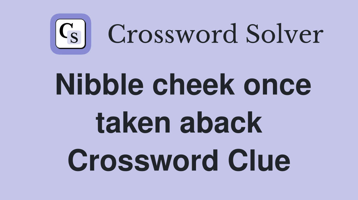 Nibble cheek once taken aback Crossword Clue