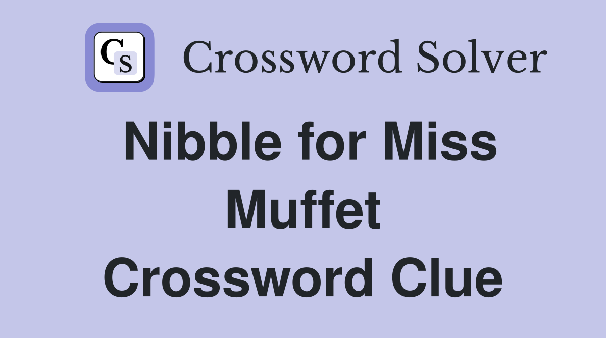 Nibble for Miss Muffet Crossword Clue