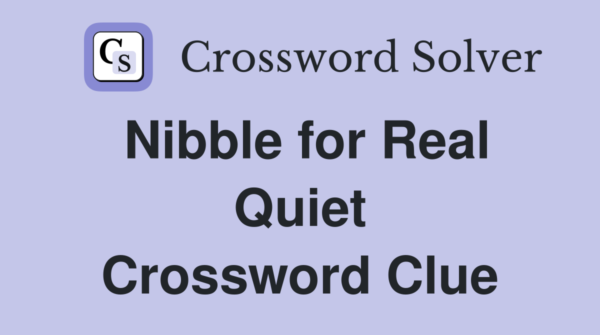 Nibble for Real Quiet Crossword Clue