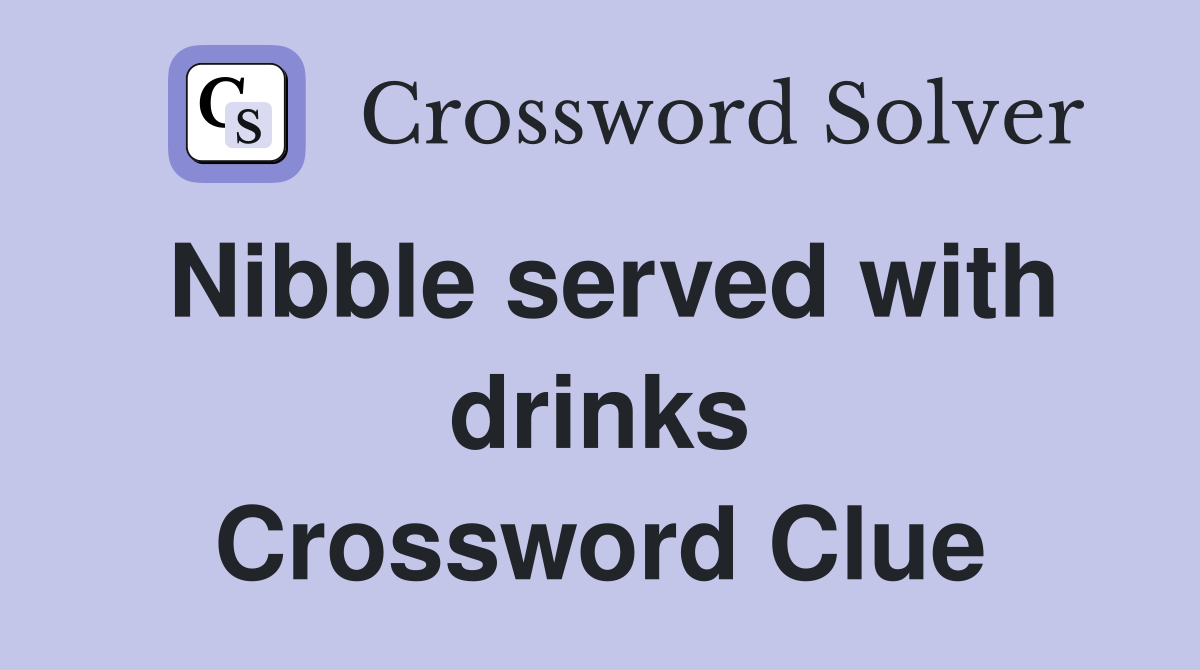 Nibble served with drinks Crossword Clue