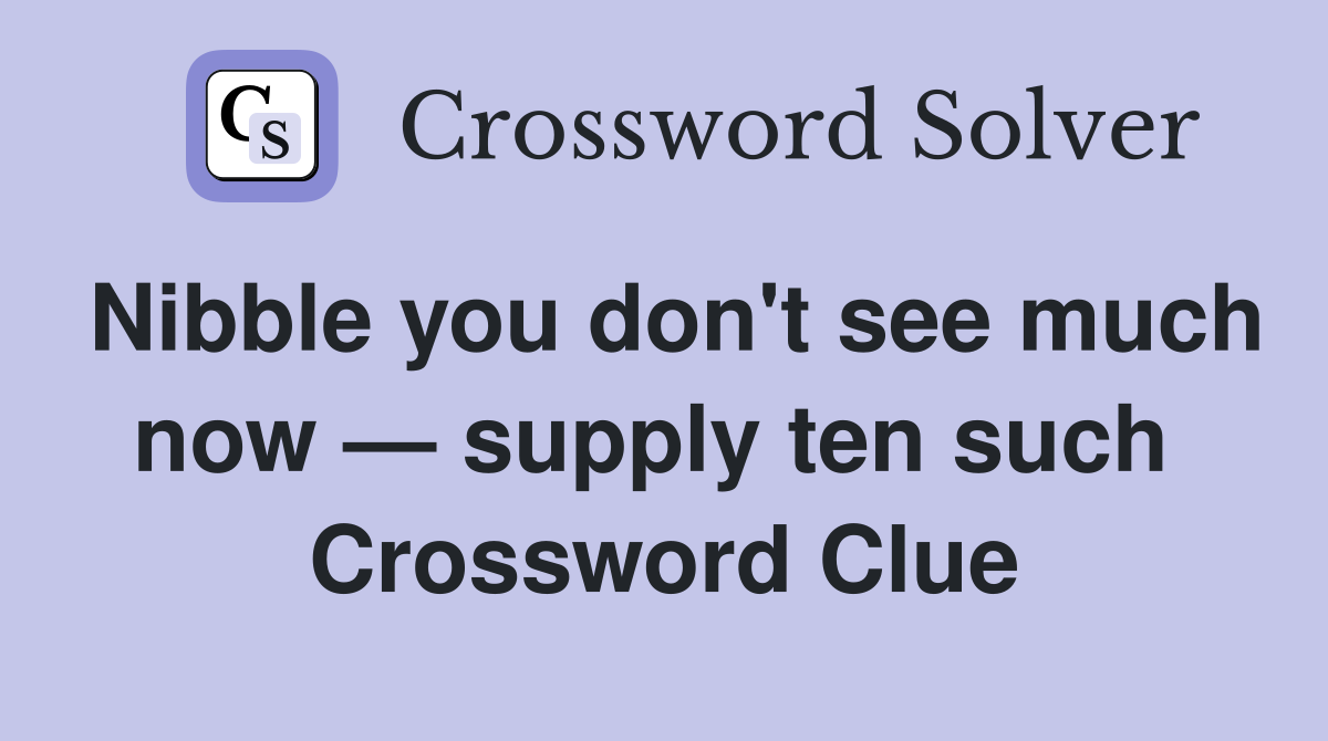 Nibble you don't see much now — supply ten such  Crossword Clue