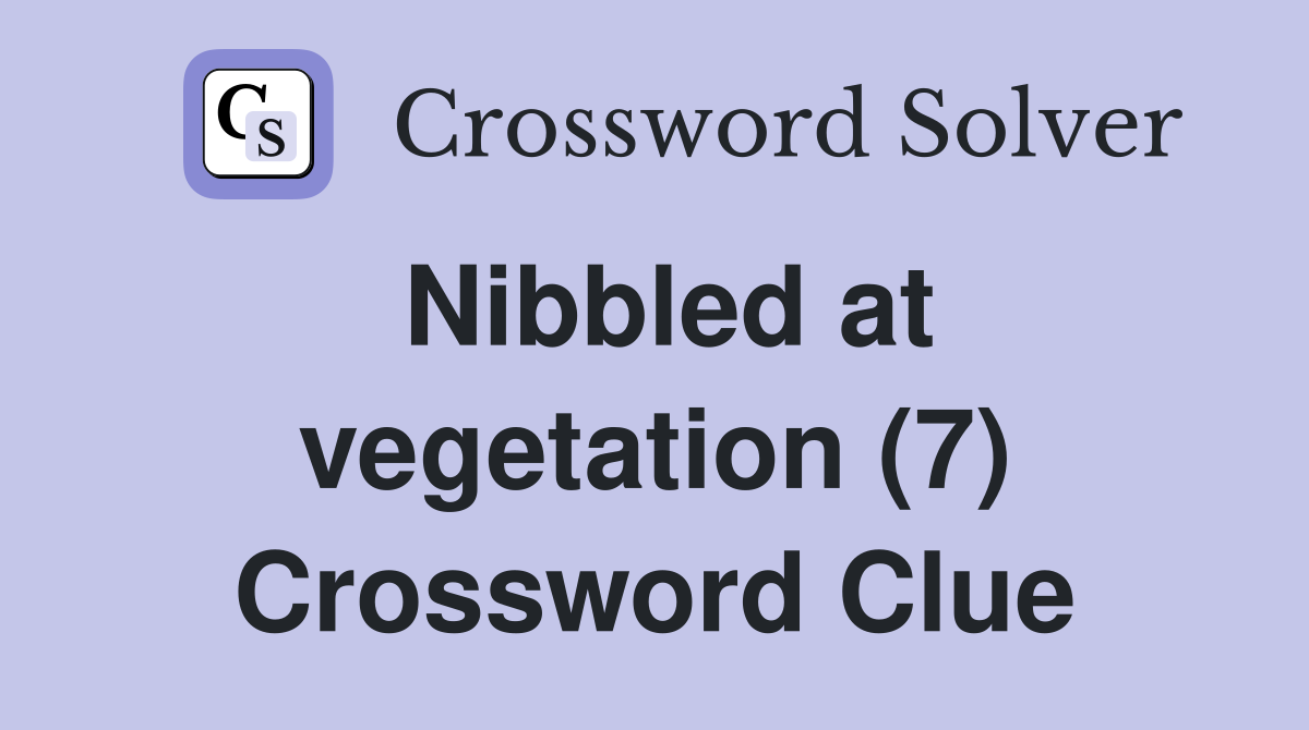 Nibbled at vegetation (7) Crossword Clue