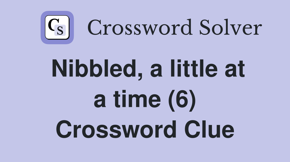 Nibbled, a little at a time (6) Crossword Clue