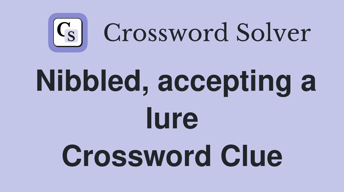 Nibbled, accepting a lure Crossword Clue