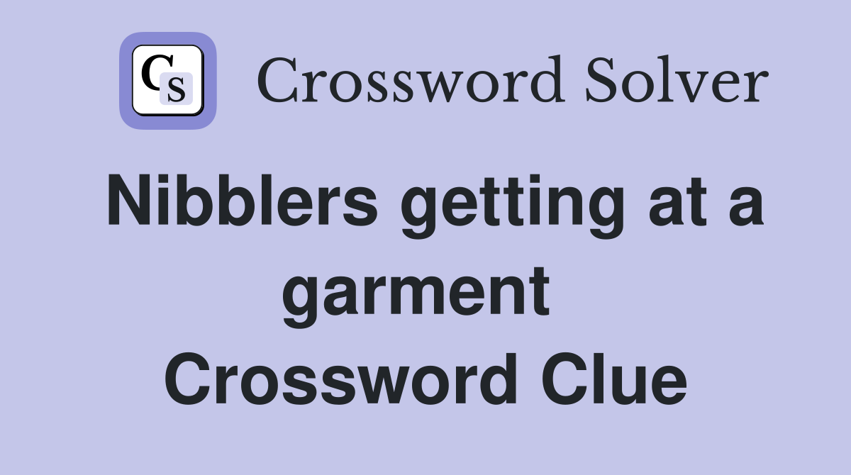 Nibblers getting at a garment  Crossword Clue