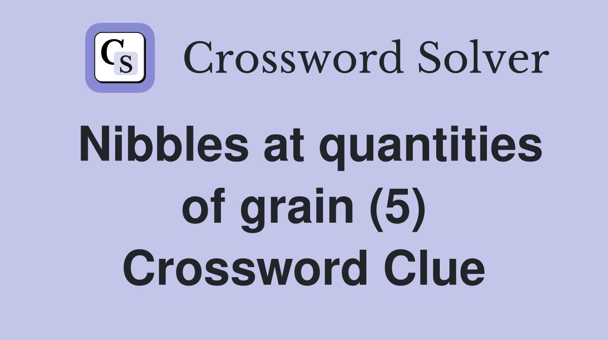 Nibbles at quantities of grain (5) Crossword Clue