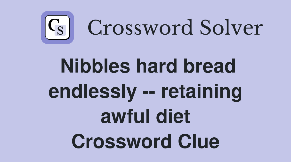 Nibbles hard bread endlessly -- retaining awful diet Crossword Clue