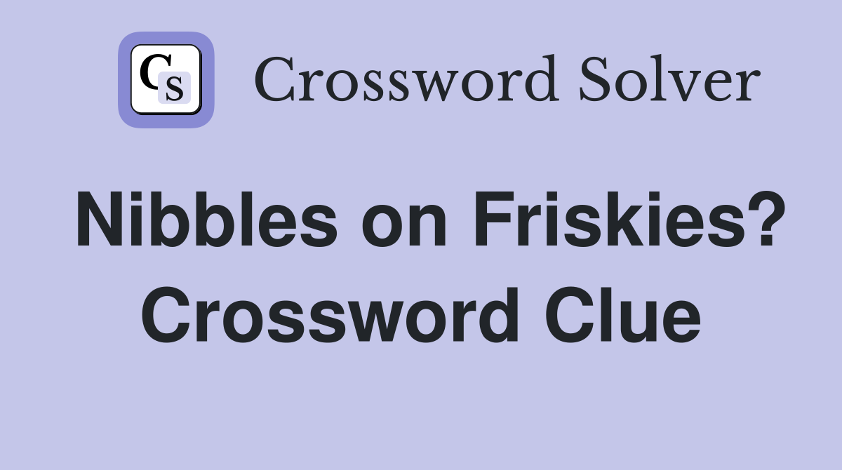 Nibbles on Friskies? Crossword Clue