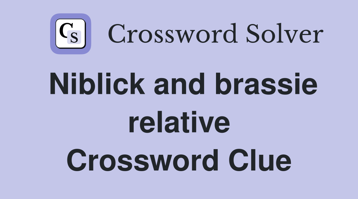 Niblick and brassie relative Crossword Clue