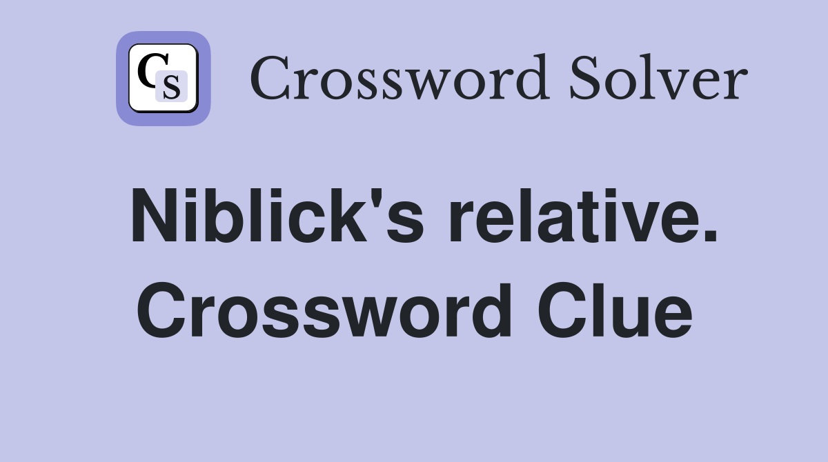 Niblick's relative. Crossword Clue
