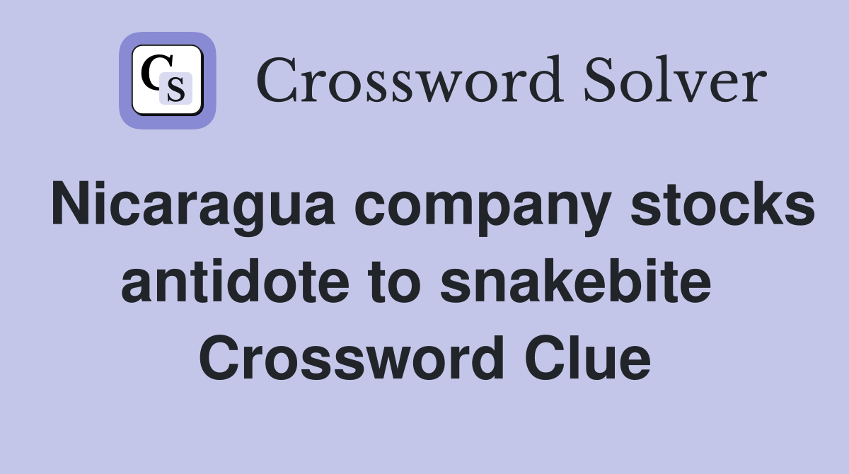 Nicaragua company stocks antidote to snakebite  Crossword Clue