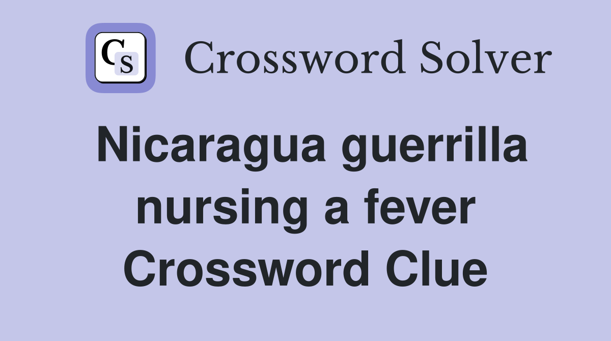 Nicaragua guerrilla nursing a fever Crossword Clue