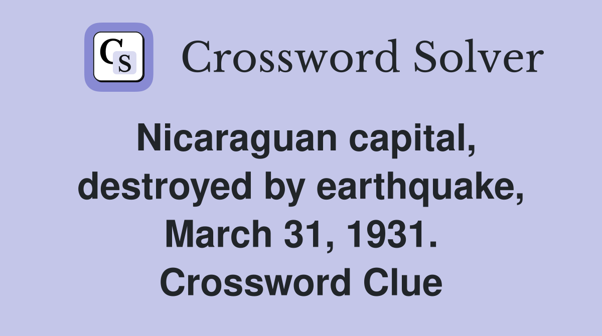 Nicaraguan capital, destroyed by earthquake, March 31, 1931. Crossword Clue