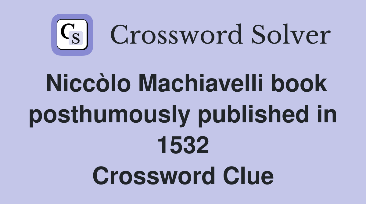 Niccòlo Machiavelli book posthumously published in 1532 Crossword Clue