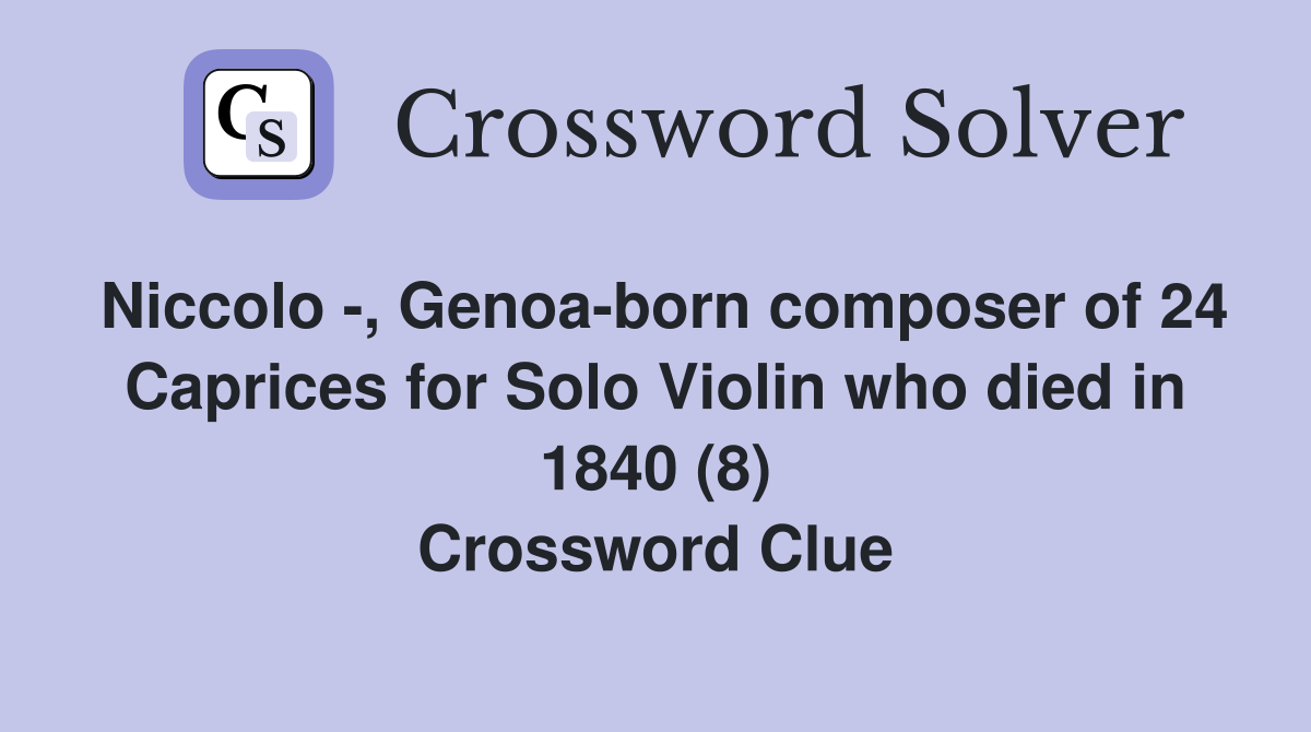 Niccolo -, Genoa-born composer of 24 Caprices for Solo Violin who died in 1840 (8) Crossword Clue