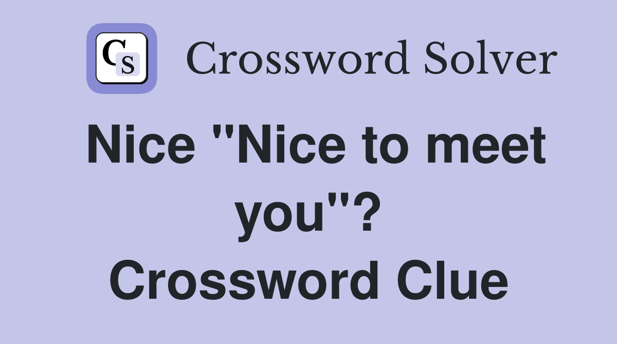 Nice "Nice to meet you"? Crossword Clue