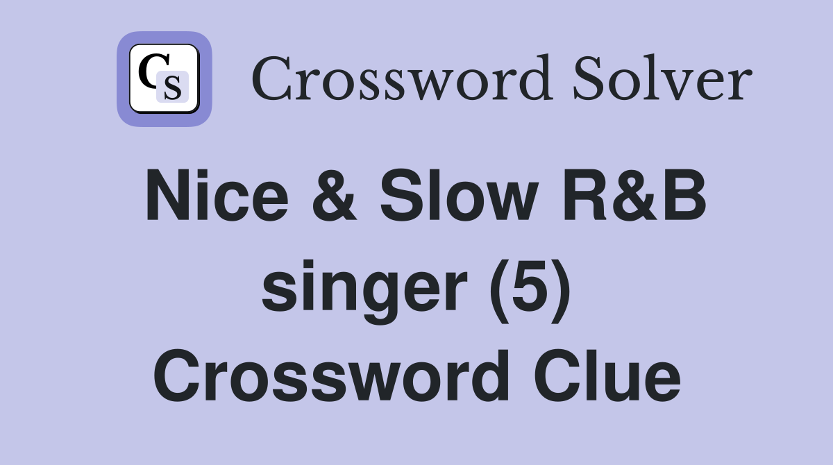Nice & Slow R&B singer (5) Crossword Clue