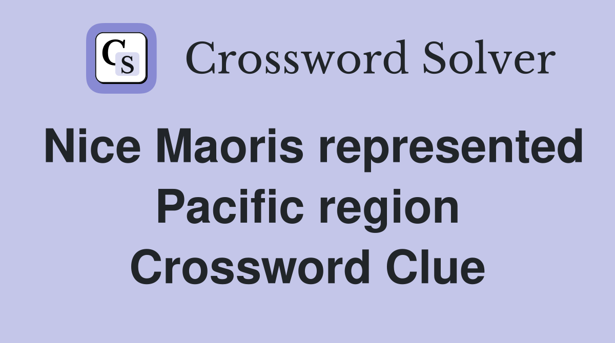 Nice Maoris represented Pacific region Crossword Clue