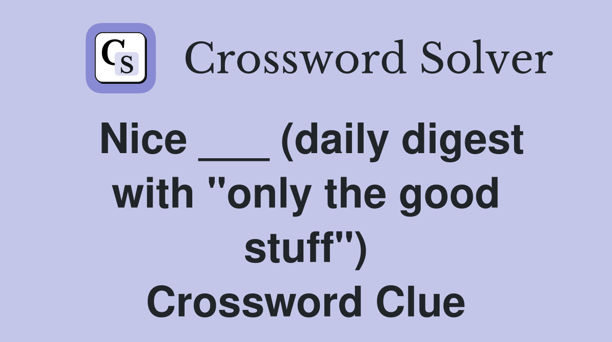 Nice ___ (daily digest with "only the good stuff") Crossword Clue