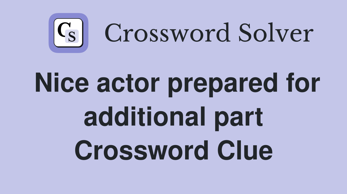 Nice actor prepared for additional part Crossword Clue