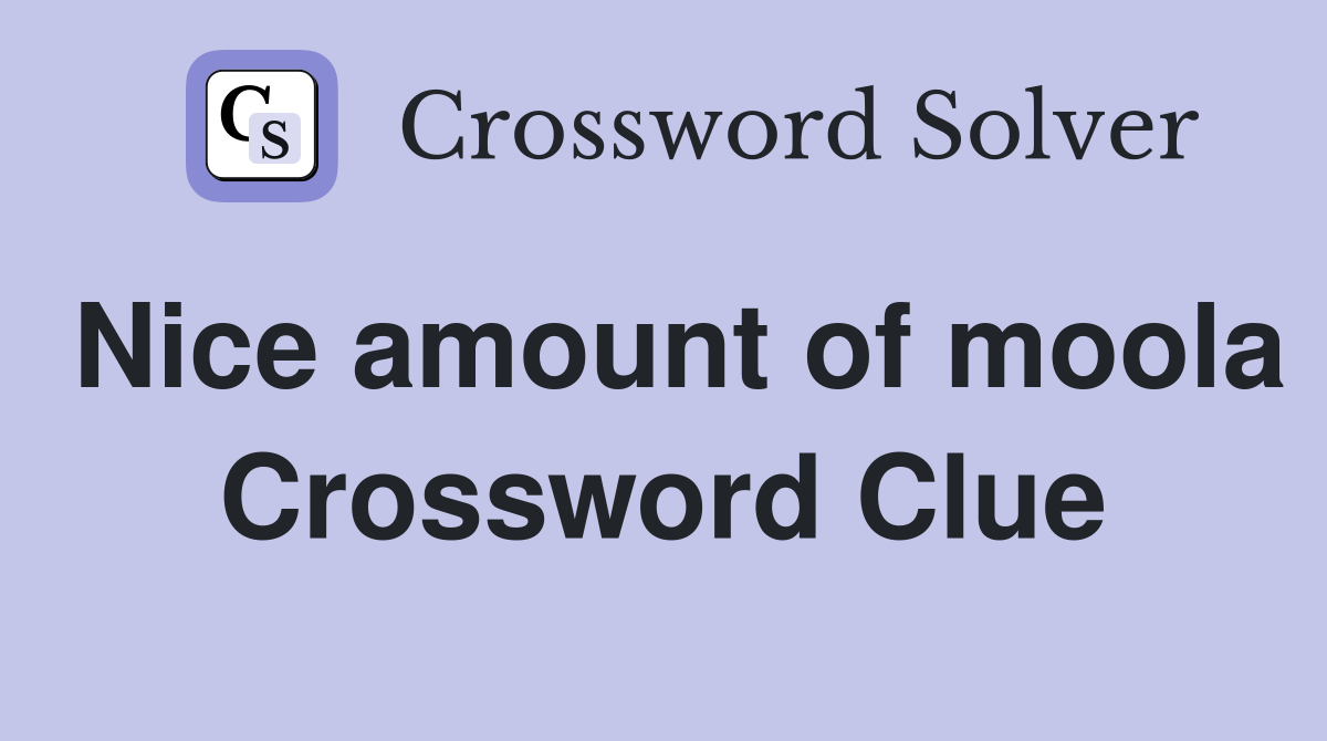 Nice amount of moola Crossword Clue