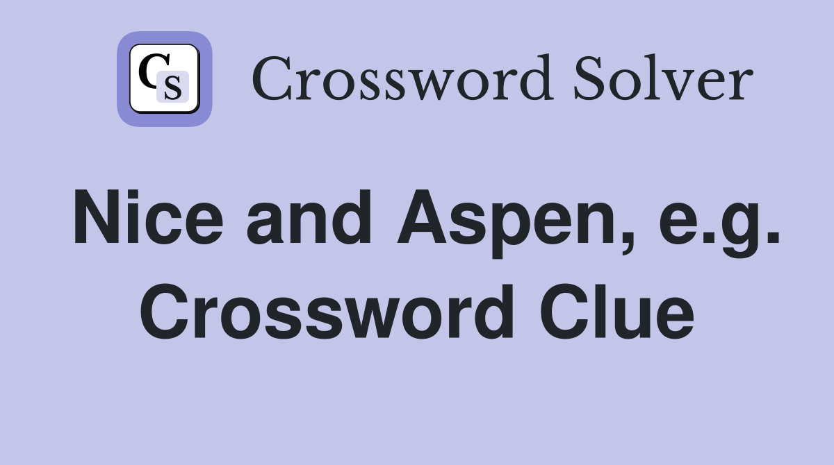 Nice and Aspen, e.g. Crossword Clue