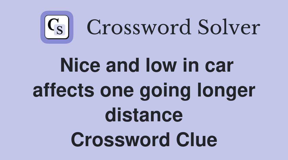 Nice and low in car affects one going longer distance Crossword Clue