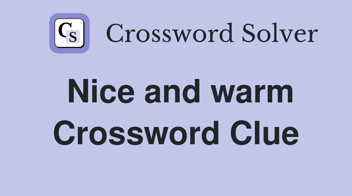 Nice and warm Crossword Clue