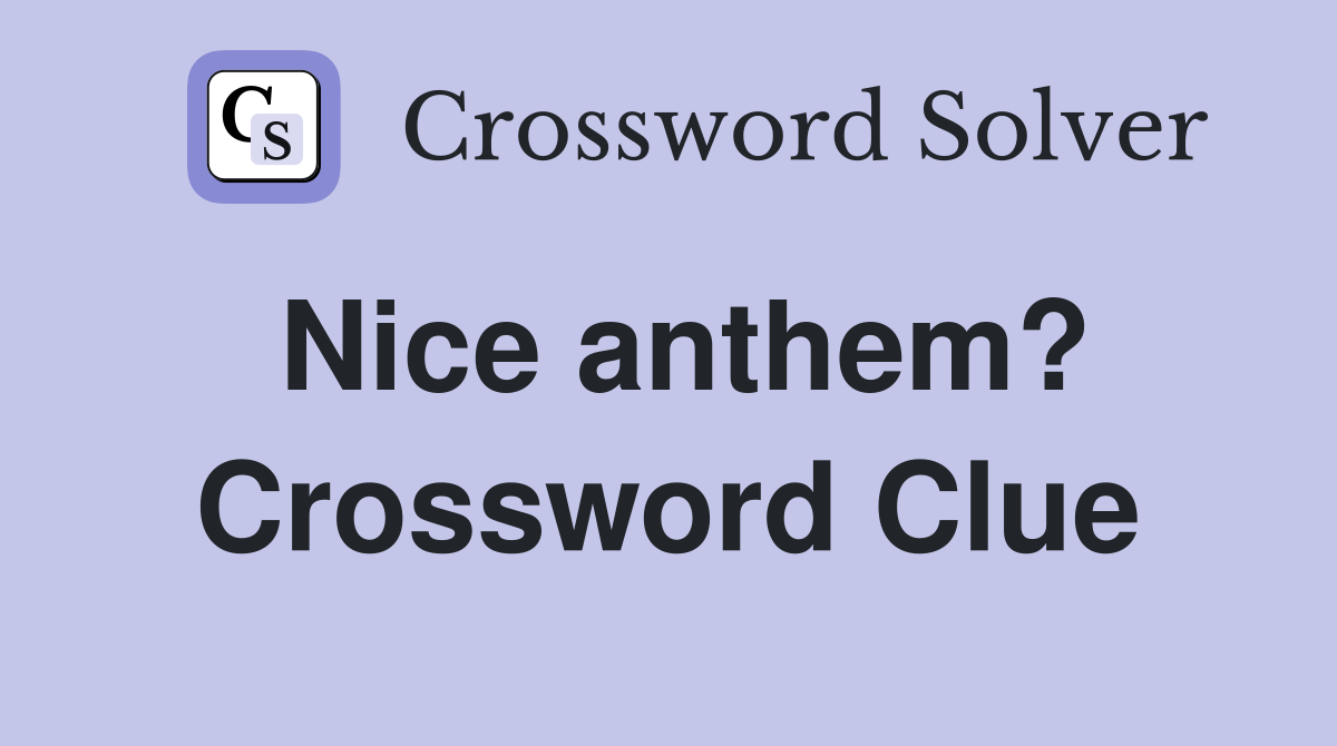 Nice anthem? Crossword Clue