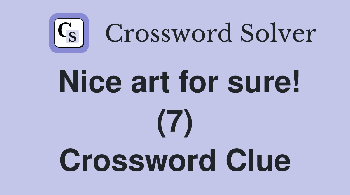 Nice art for sure! (7) Crossword Clue