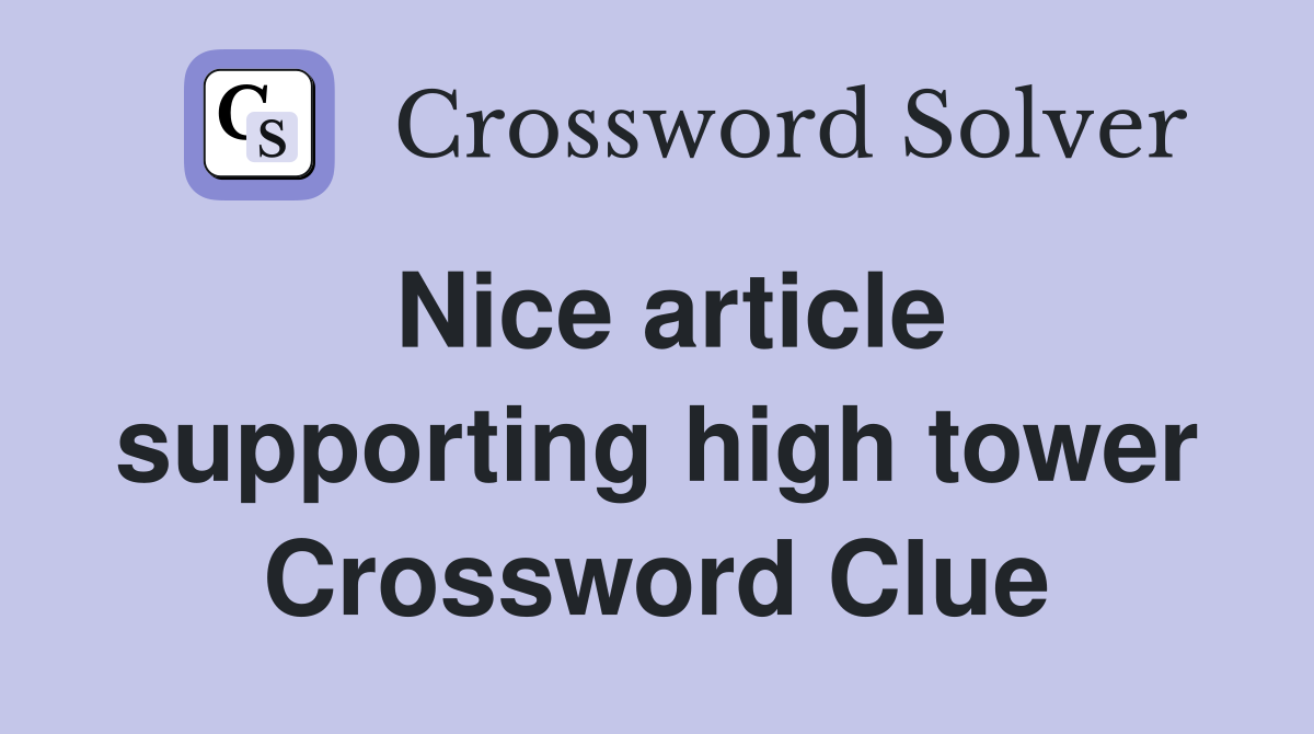 Nice article supporting high tower Crossword Clue