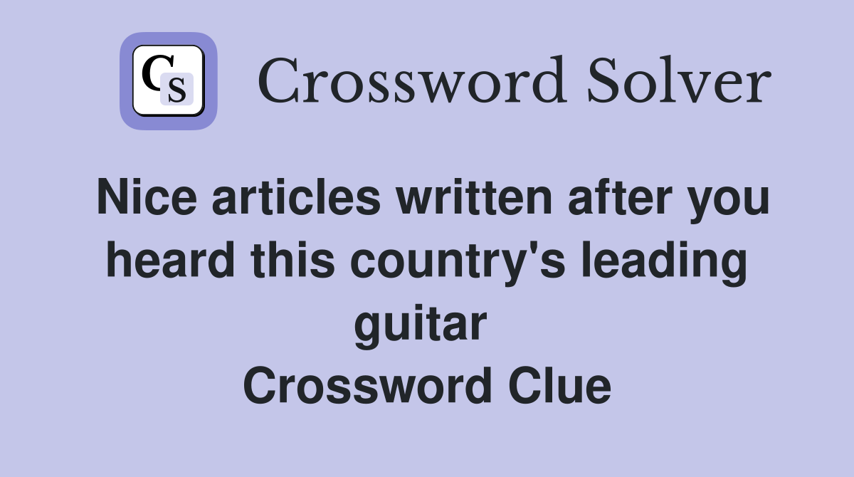 Nice articles written after you heard this country's leading guitar  Crossword Clue