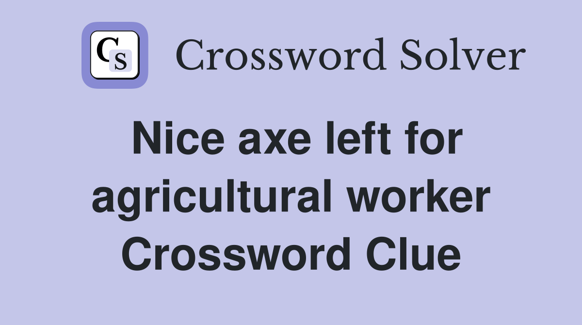 Nice axe left for agricultural worker Crossword Clue