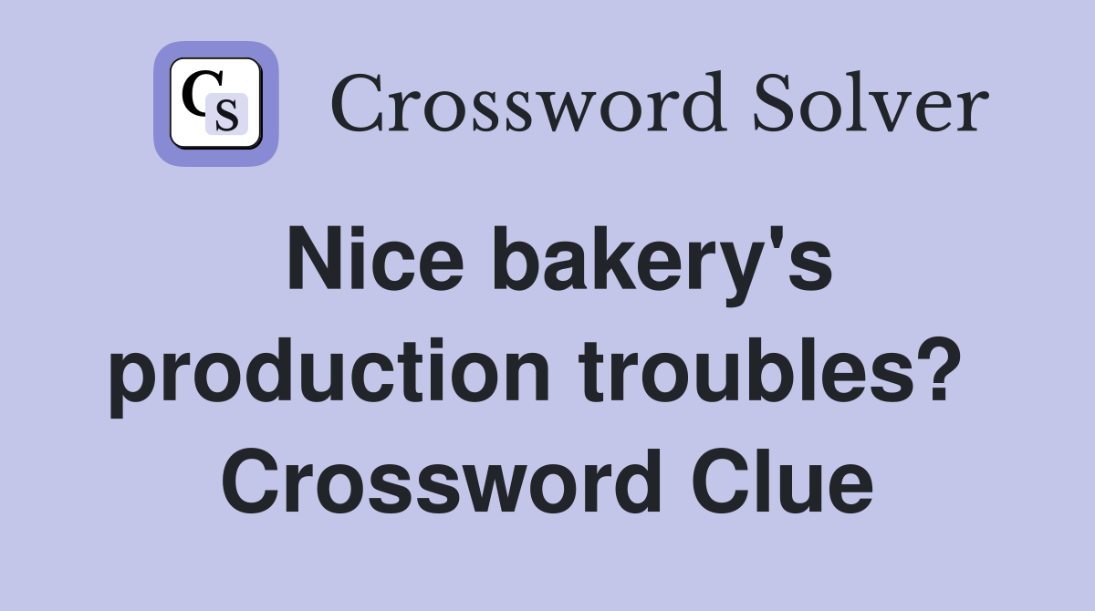 Nice bakery's production troubles?  Crossword Clue