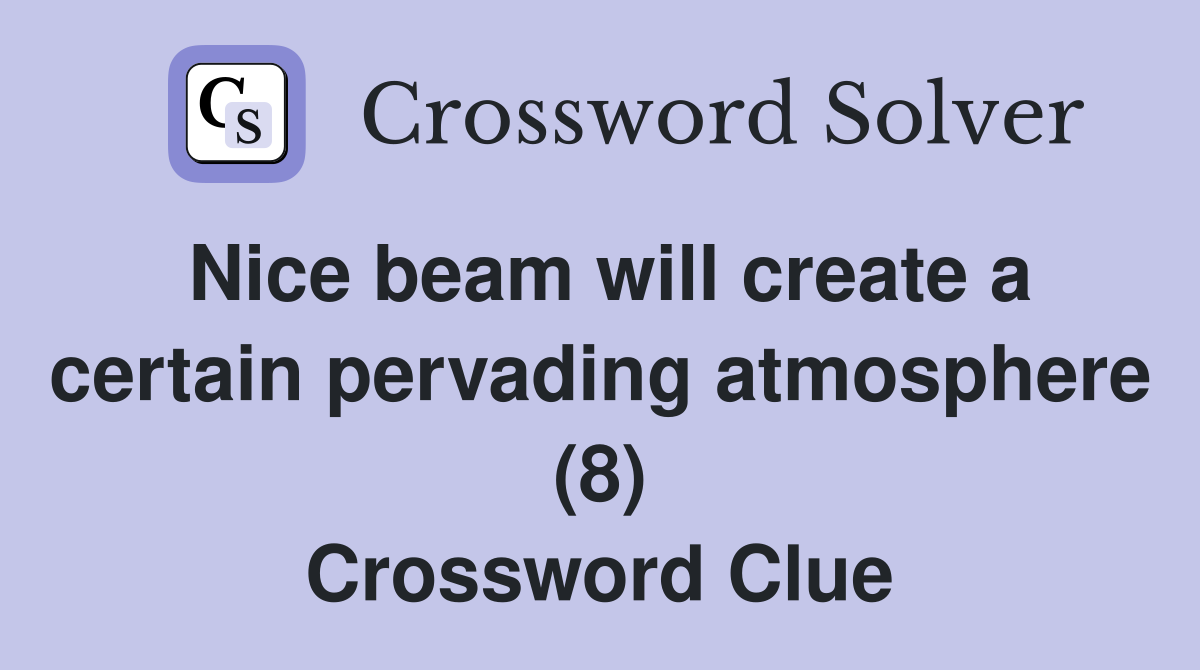 Nice beam will create a certain pervading atmosphere (8) Crossword Clue