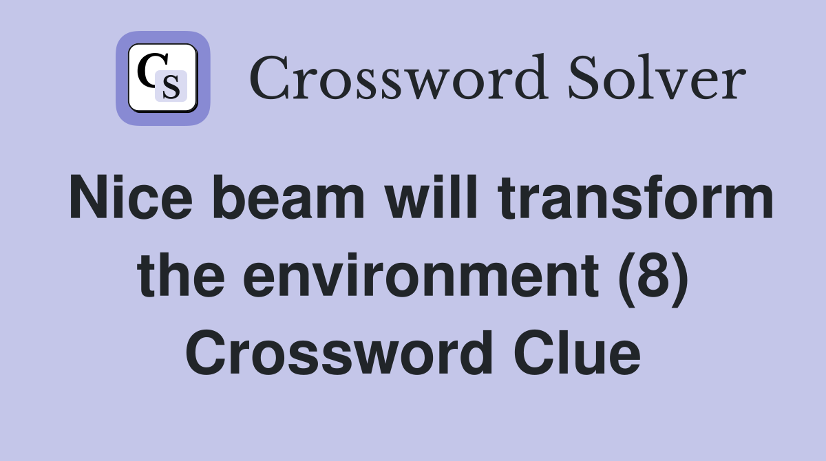 Nice beam will transform the environment (8) Crossword Clue