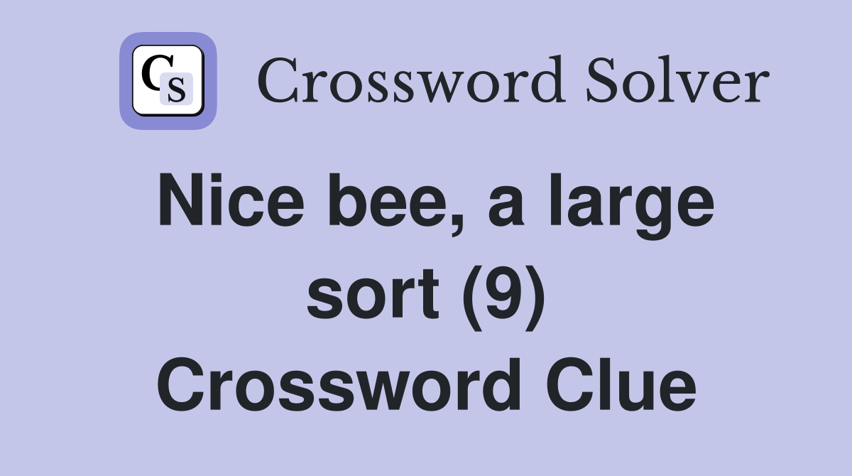 Nice bee, a large sort (9) Crossword Clue