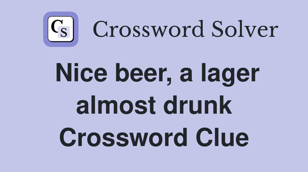 Nice beer, a lager almost drunk Crossword Clue