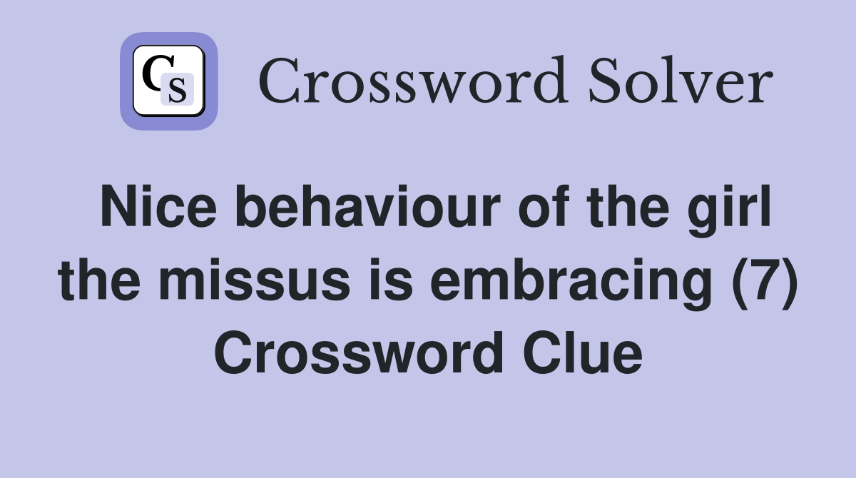 Nice behaviour of the girl the missus is embracing (7) Crossword Clue