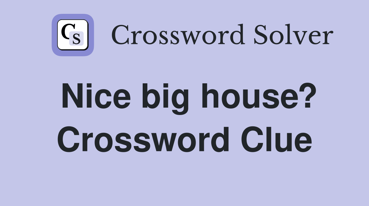 Nice big house? Crossword Clue