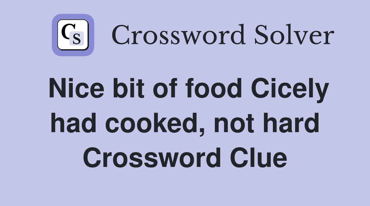 Nice bit of food Cicely had cooked, not hard Crossword Clue